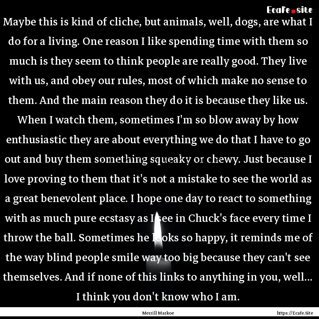 Maybe this is kind of cliche, but animals,.... : Quote by Merrill Markoe