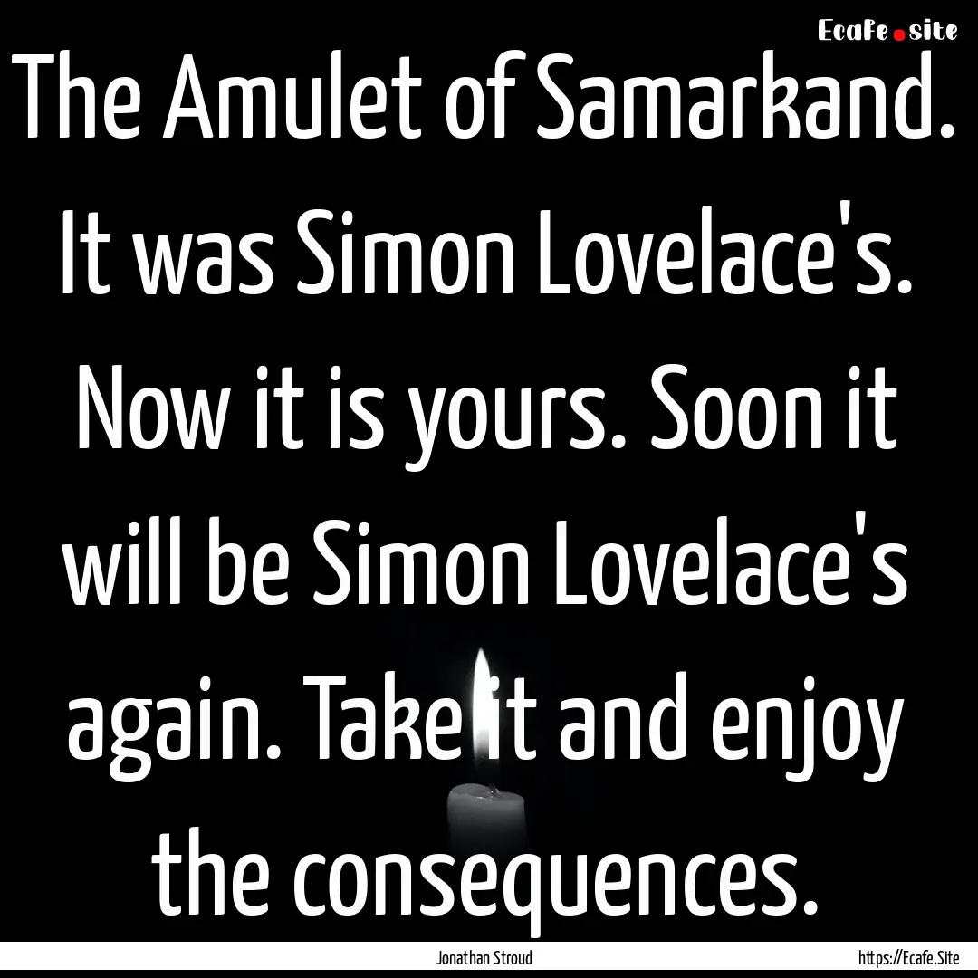 The Amulet of Samarkand. It was Simon Lovelace's..... : Quote by Jonathan Stroud