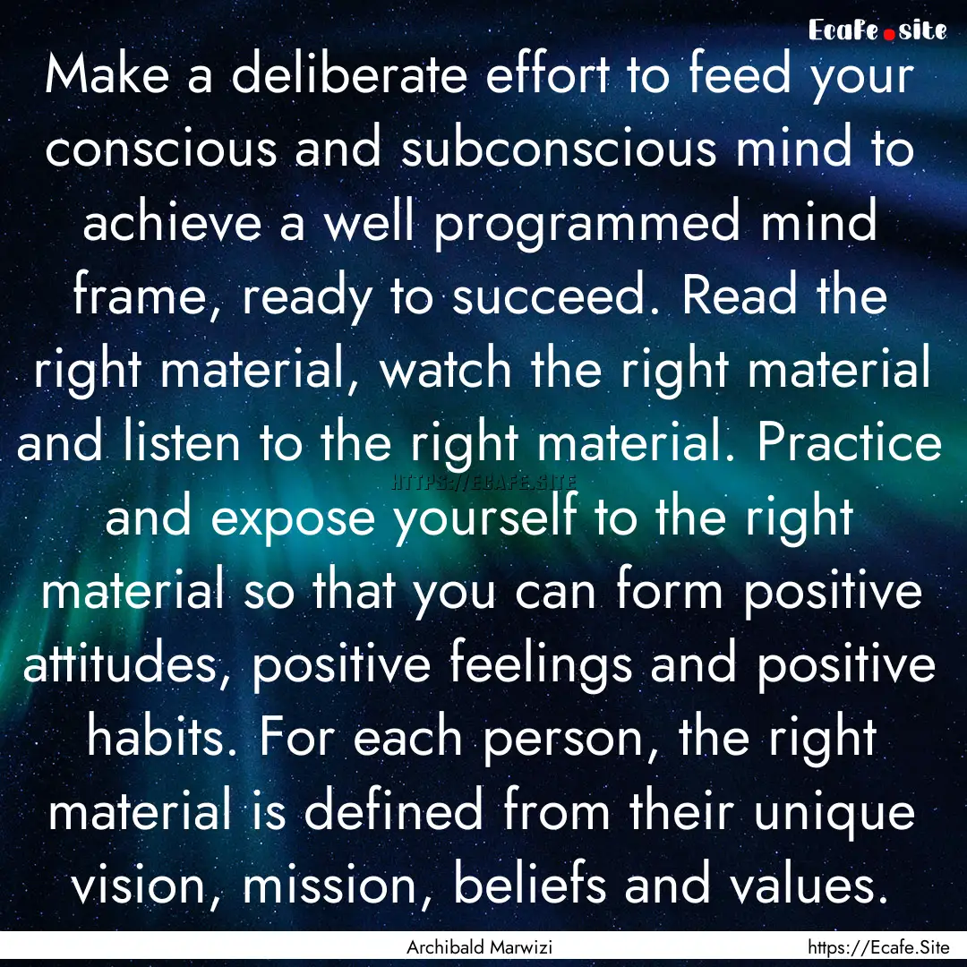 Make a deliberate effort to feed your conscious.... : Quote by Archibald Marwizi