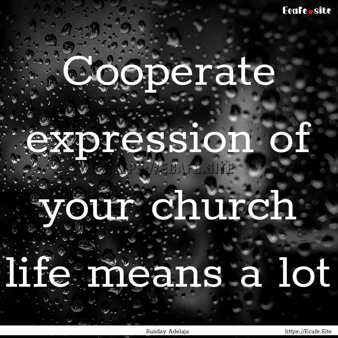 Cooperate expression of your church life.... : Quote by Sunday Adelaja