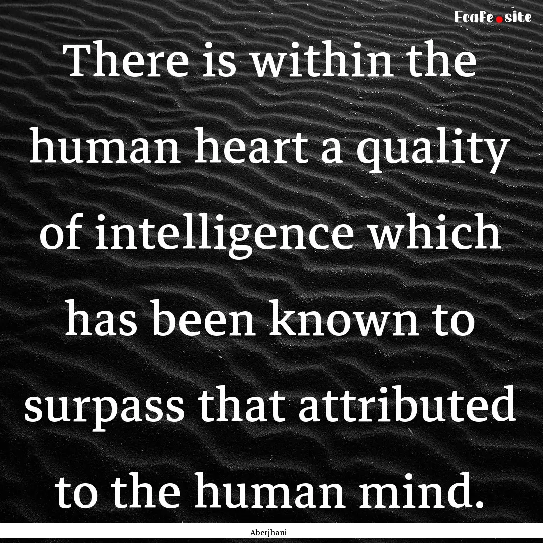 There is within the human heart a quality.... : Quote by Aberjhani