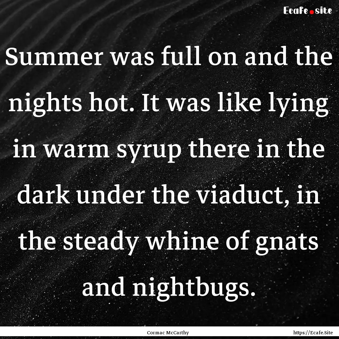 Summer was full on and the nights hot. It.... : Quote by Cormac McCarthy