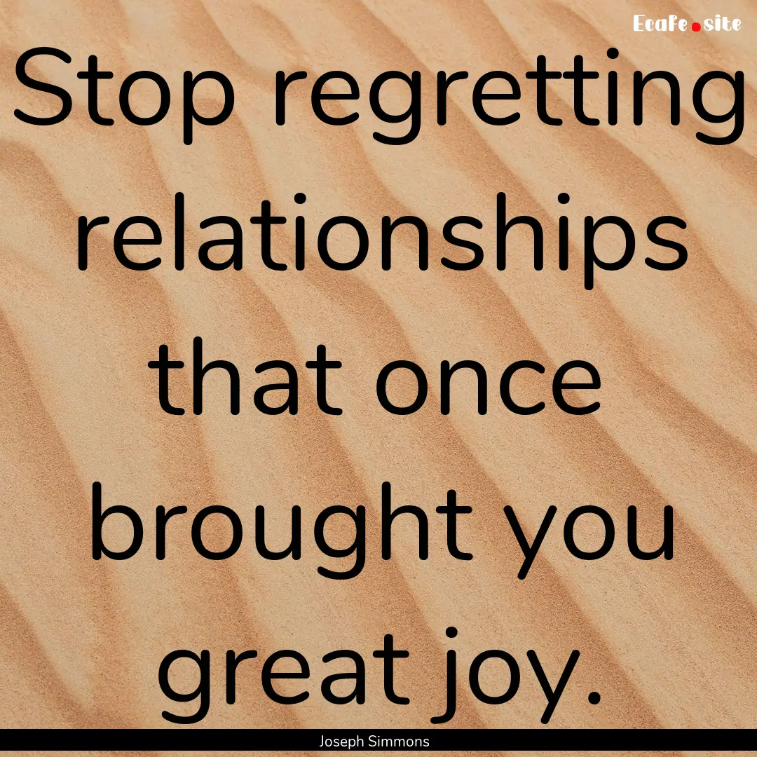 Stop regretting relationships that once brought.... : Quote by Joseph Simmons