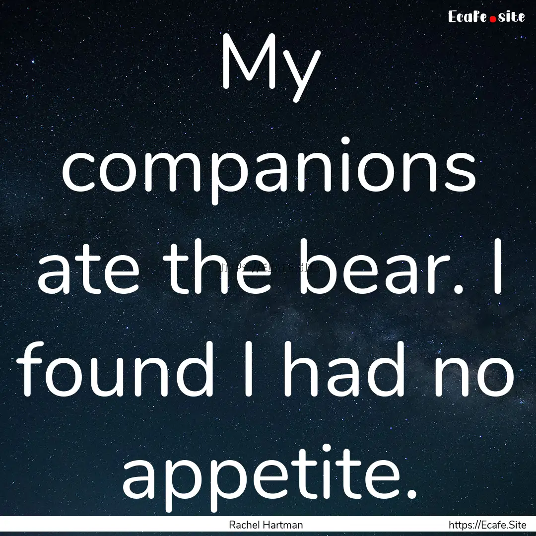 My companions ate the bear. I found I had.... : Quote by Rachel Hartman