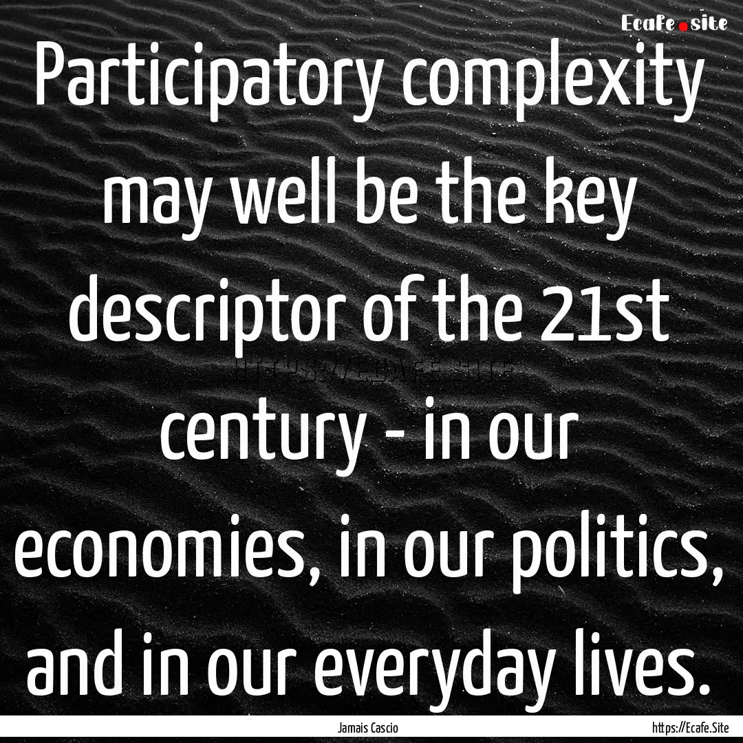 Participatory complexity may well be the.... : Quote by Jamais Cascio