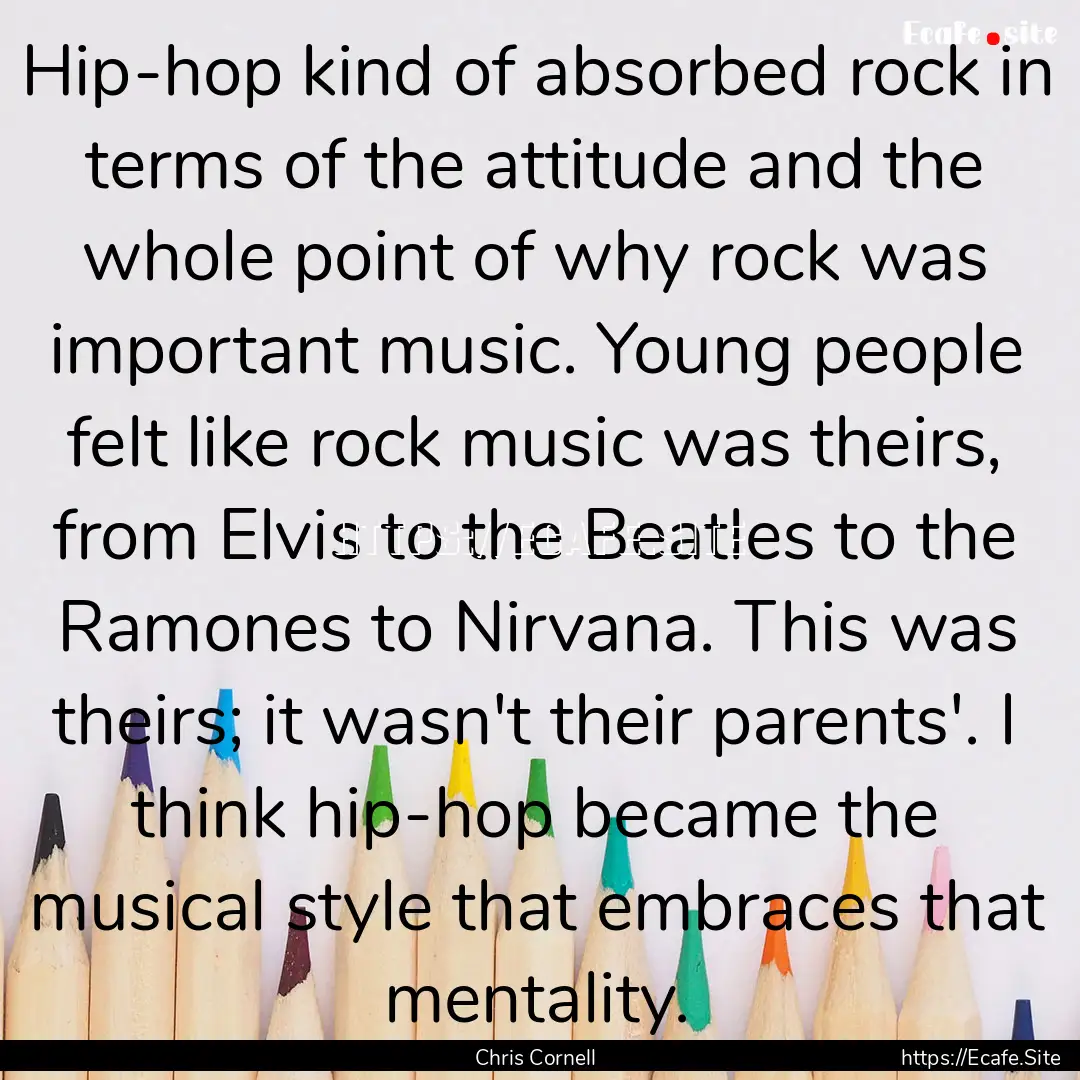 Hip-hop kind of absorbed rock in terms of.... : Quote by Chris Cornell