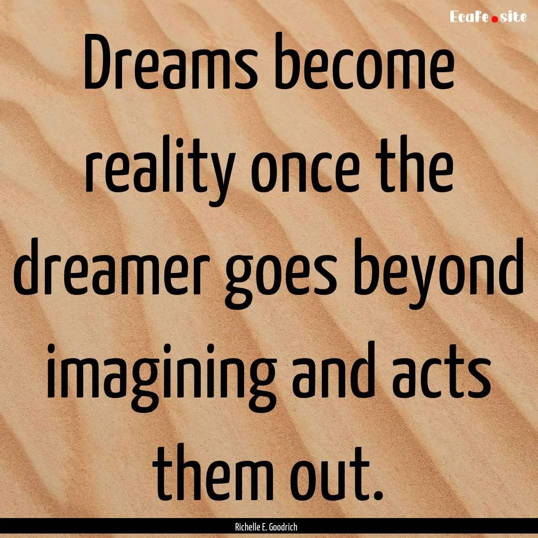 Dreams become reality once the dreamer goes.... : Quote by Richelle E. Goodrich