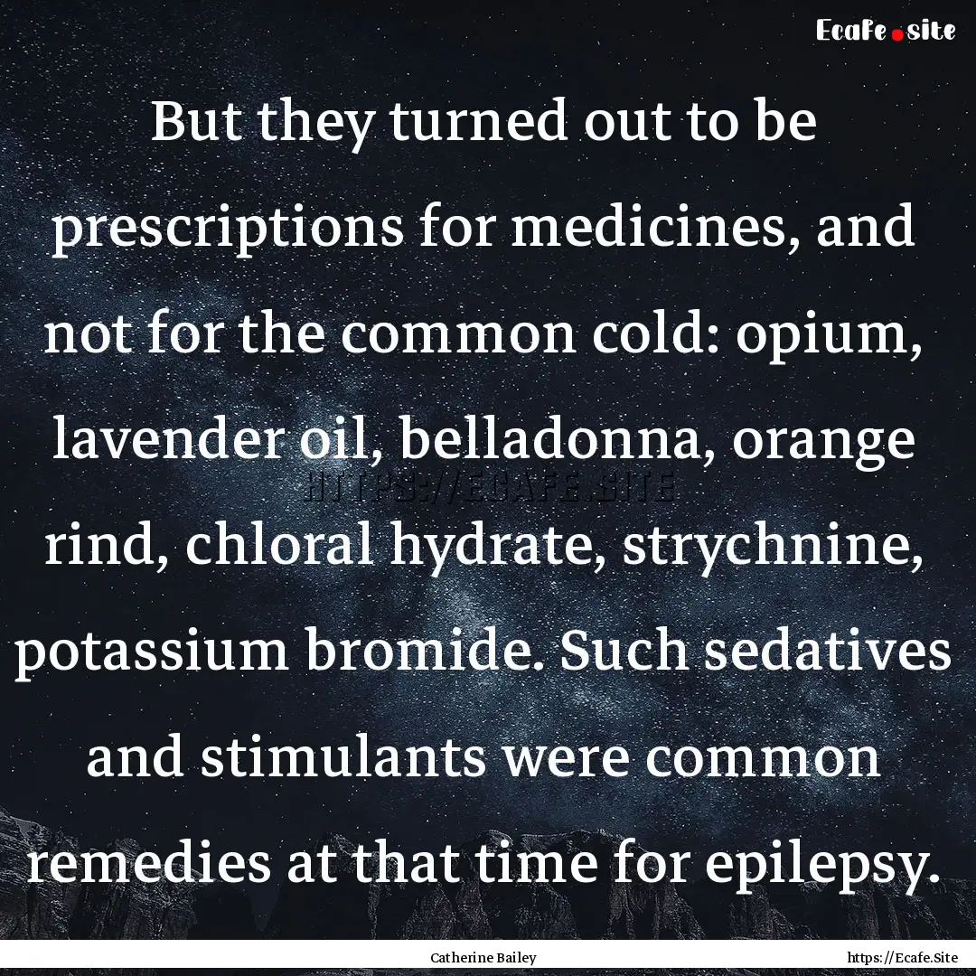 But they turned out to be prescriptions for.... : Quote by Catherine Bailey