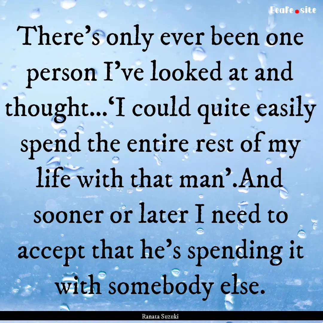 There’s only ever been one person I’ve.... : Quote by Ranata Suzuki