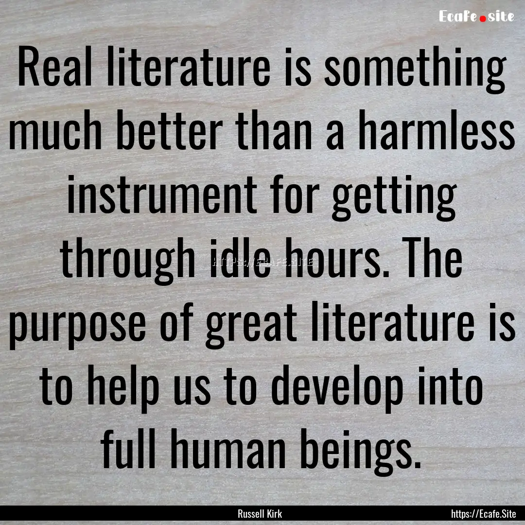 Real literature is something much better.... : Quote by Russell Kirk