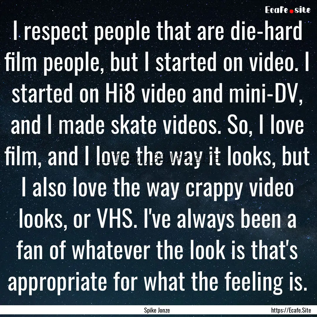 I respect people that are die-hard film people,.... : Quote by Spike Jonze