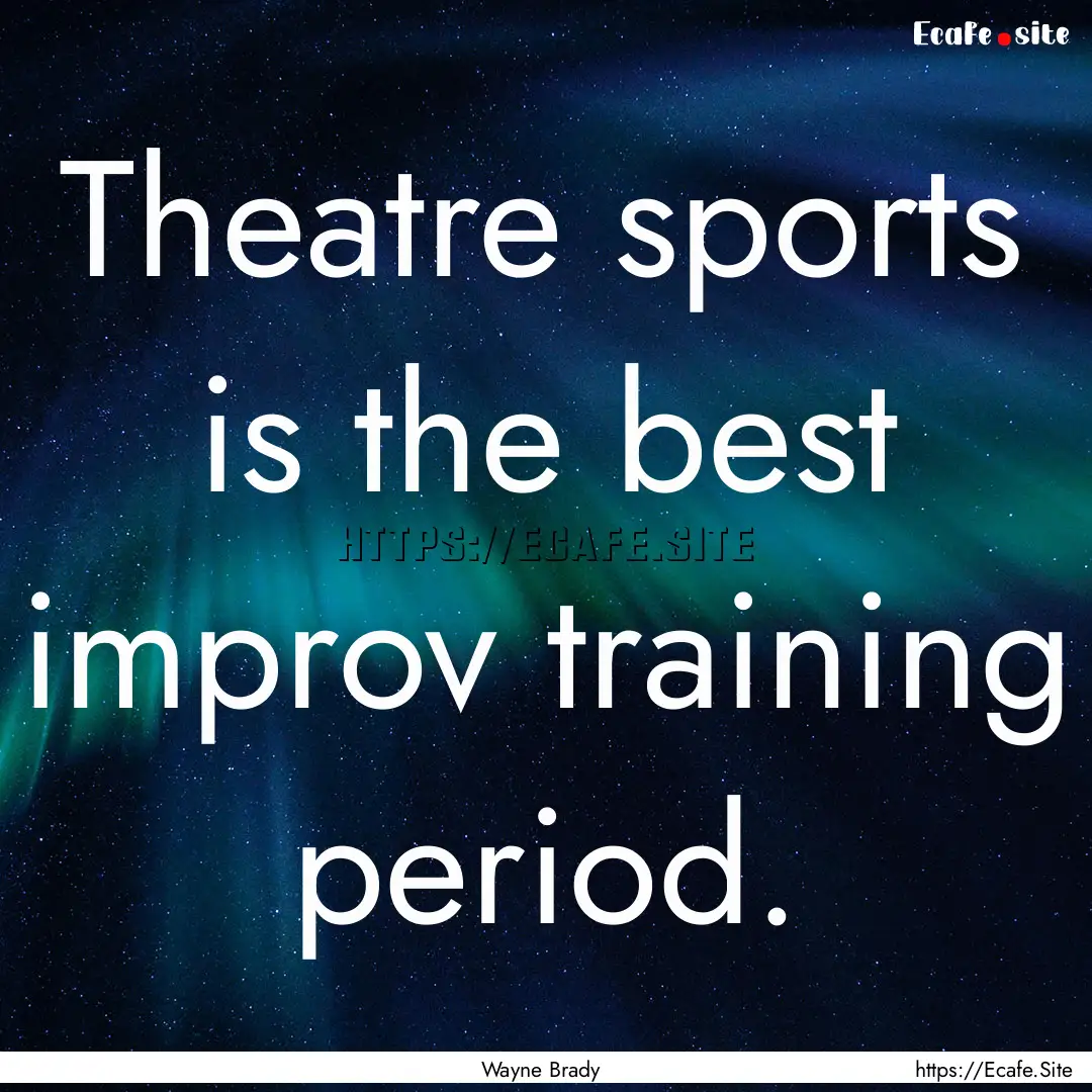 Theatre sports is the best improv training.... : Quote by Wayne Brady