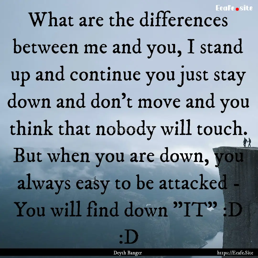 What are the differences between me and you,.... : Quote by Deyth Banger