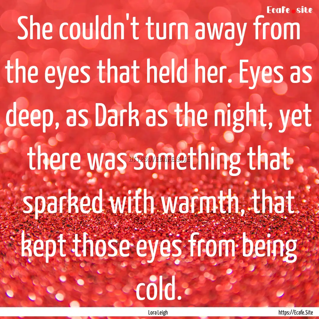 She couldn't turn away from the eyes that.... : Quote by Lora Leigh