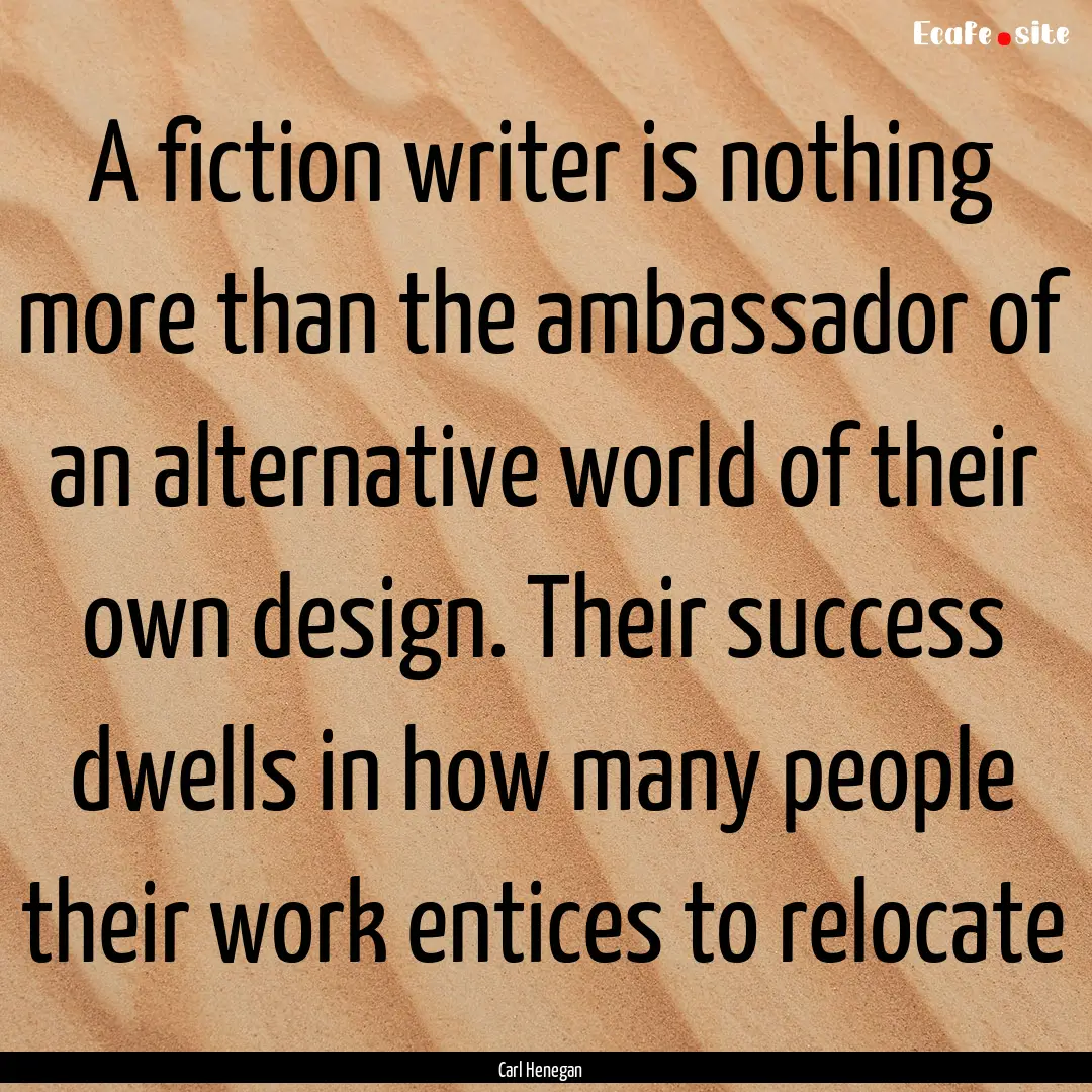 A fiction writer is nothing more than the.... : Quote by Carl Henegan