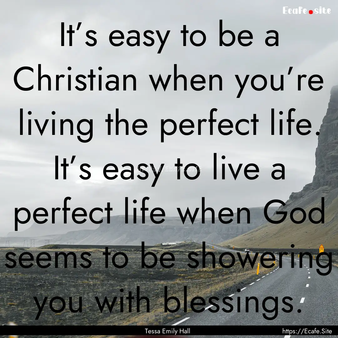 It’s easy to be a Christian when you’re.... : Quote by Tessa Emily Hall