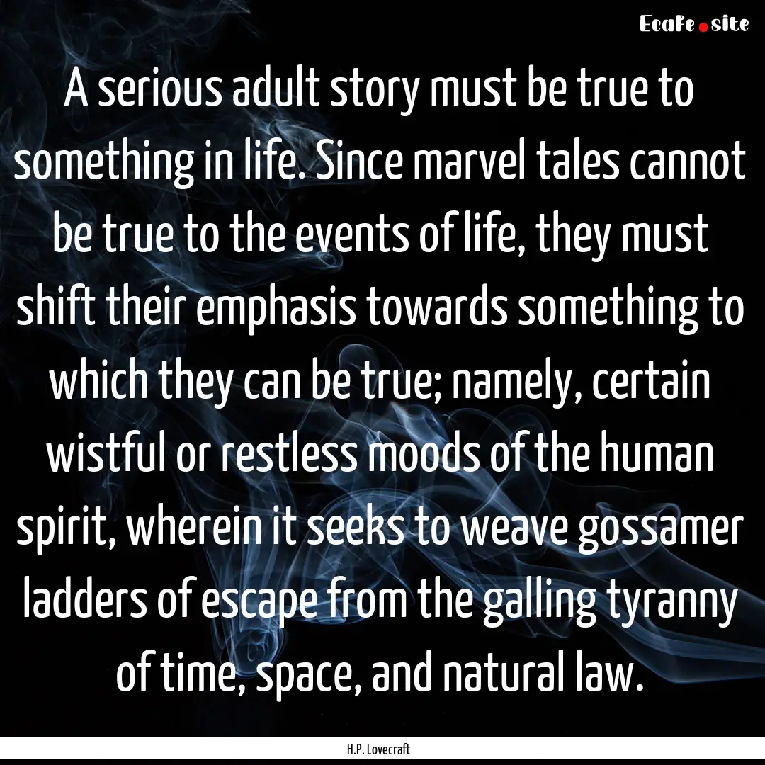 A serious adult story must be true to something.... : Quote by H.P. Lovecraft