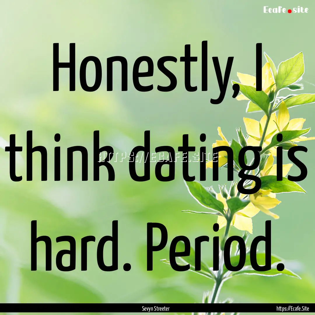 Honestly, I think dating is hard. Period..... : Quote by Sevyn Streeter