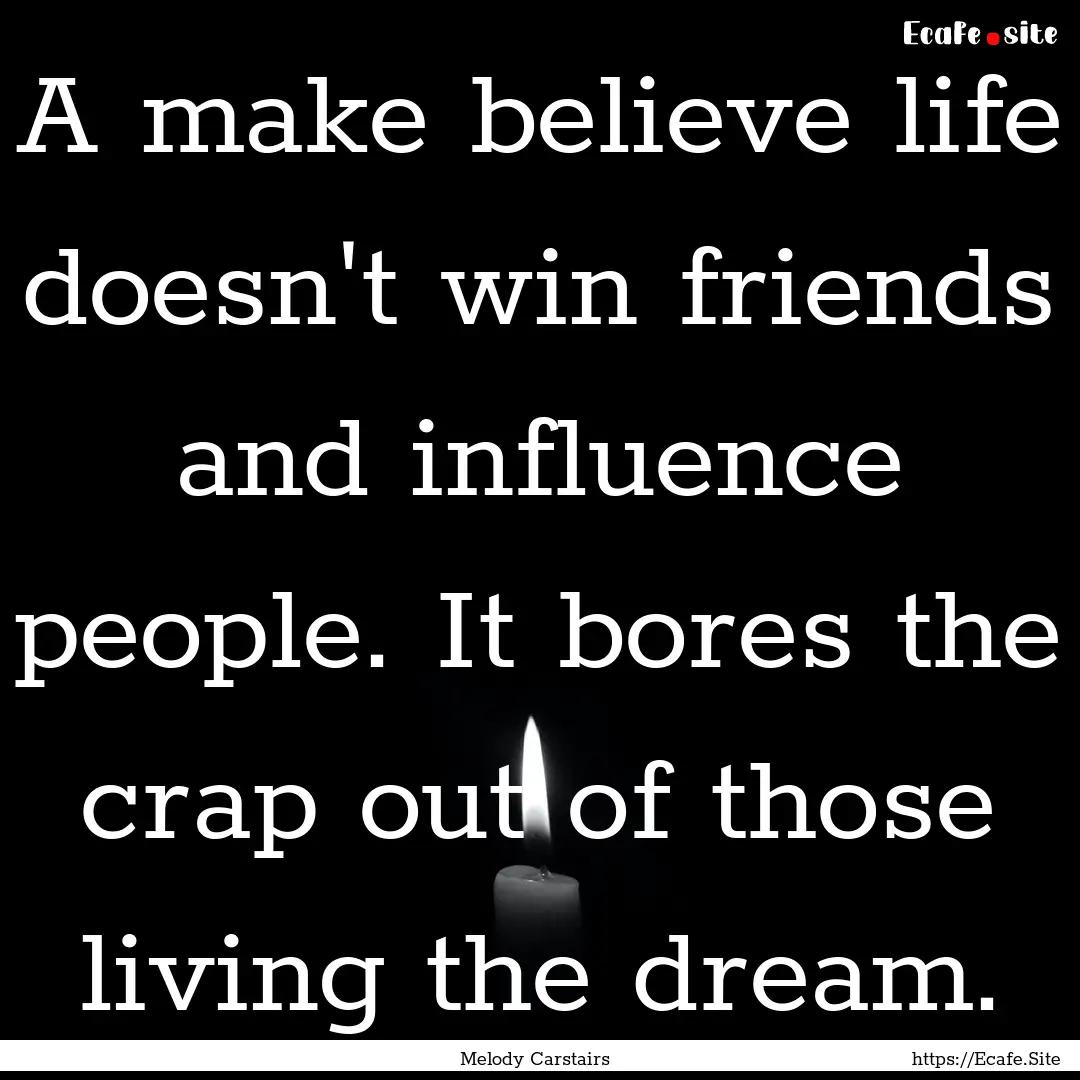 A make believe life doesn't win friends and.... : Quote by Melody Carstairs