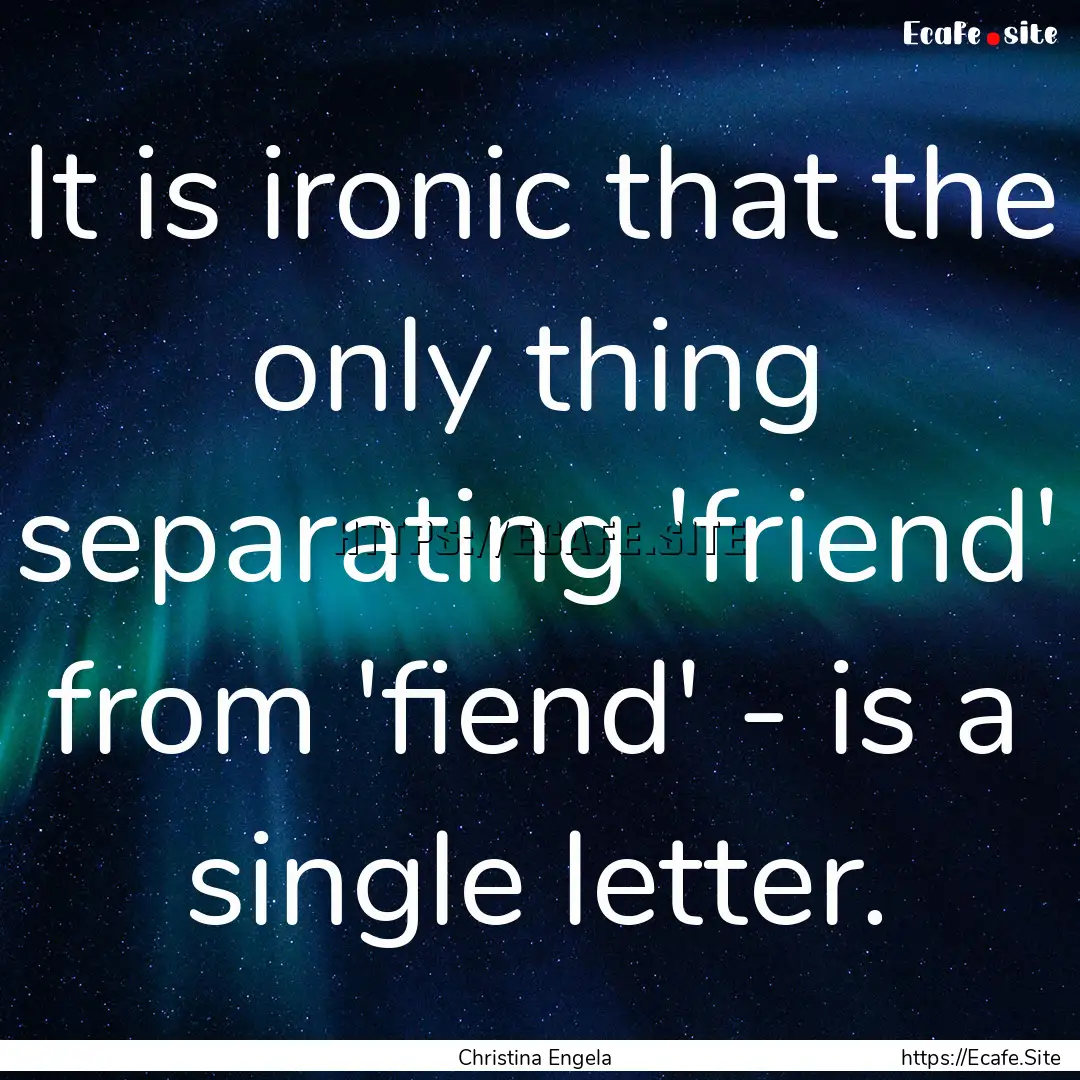 It is ironic that the only thing separating.... : Quote by Christina Engela