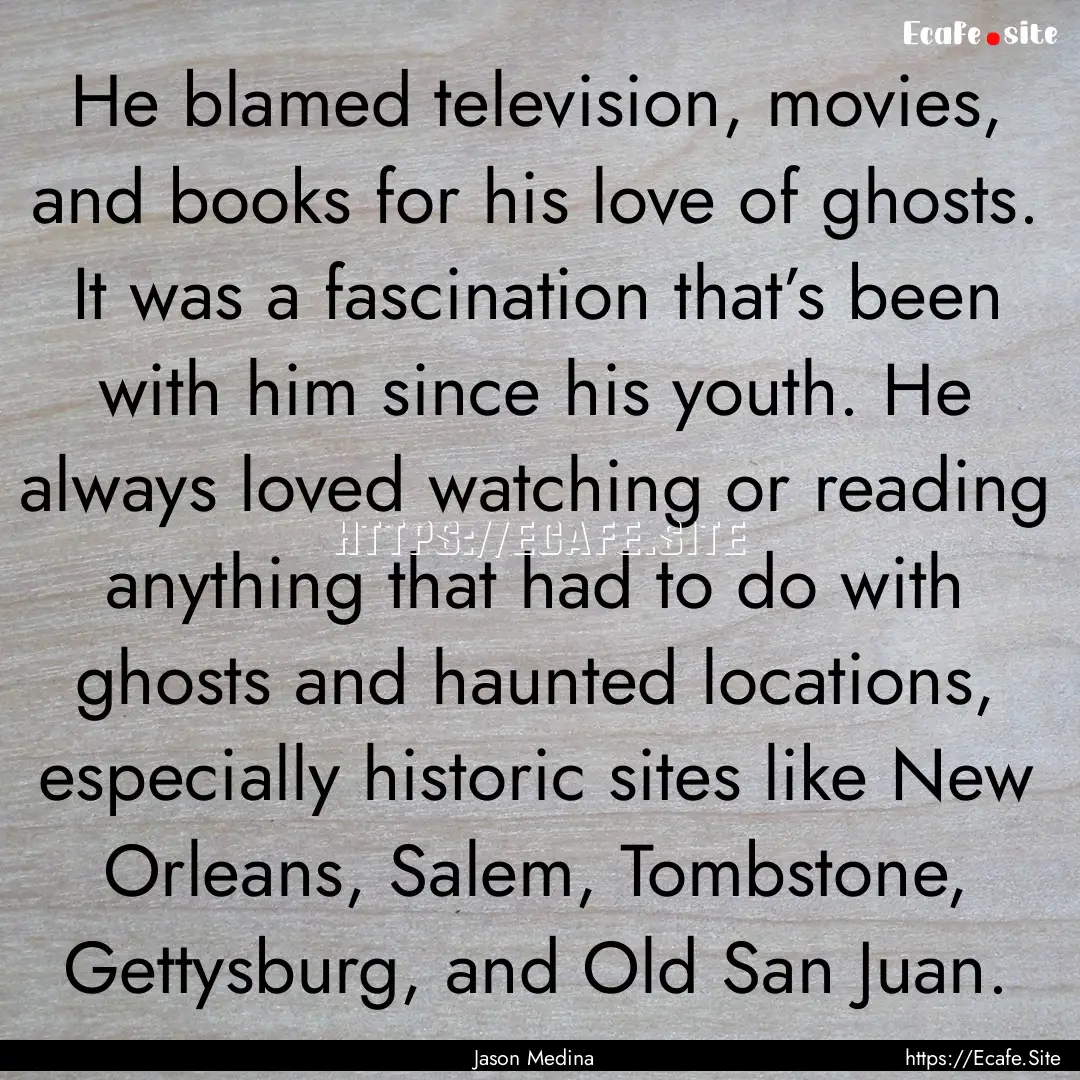 He blamed television, movies, and books for.... : Quote by Jason Medina