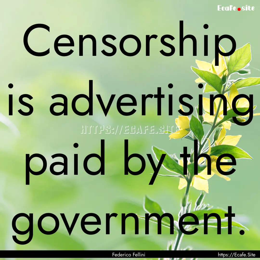 Censorship is advertising paid by the government..... : Quote by Federico Fellini