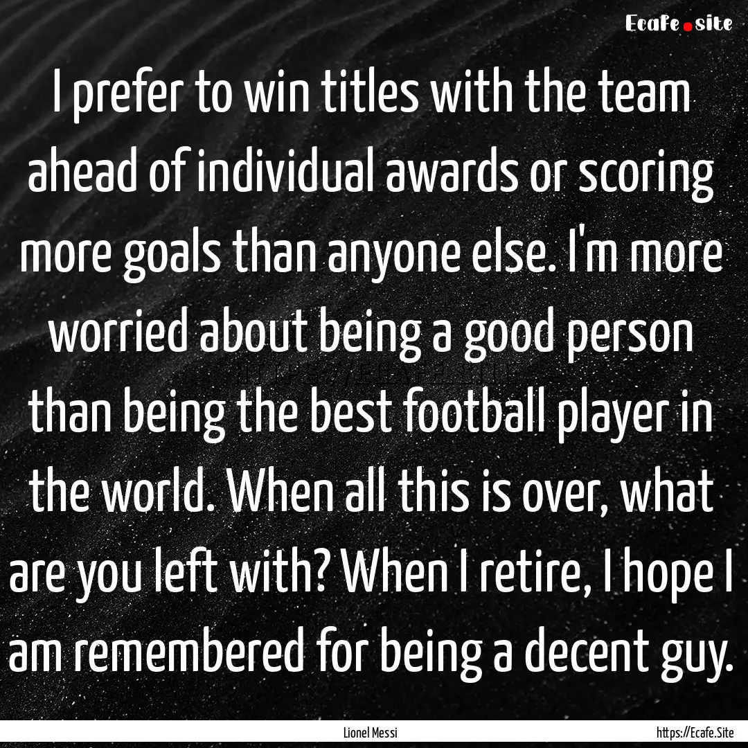 I prefer to win titles with the team ahead.... : Quote by Lionel Messi