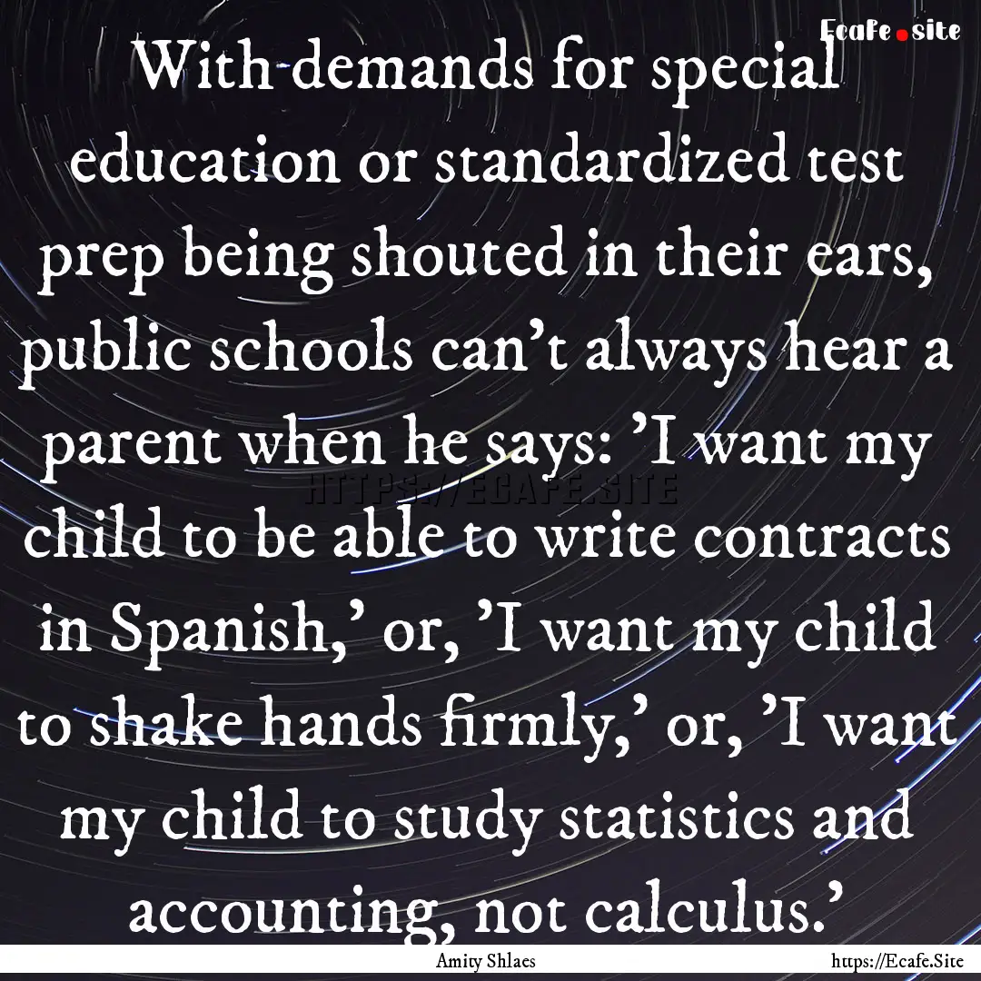 With demands for special education or standardized.... : Quote by Amity Shlaes