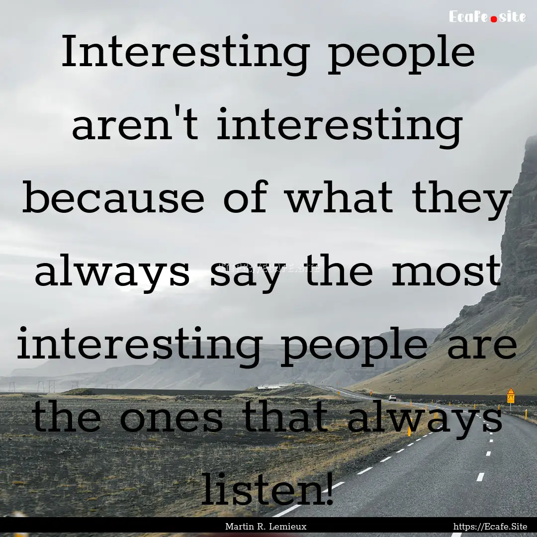 Interesting people aren't interesting because.... : Quote by Martin R. Lemieux