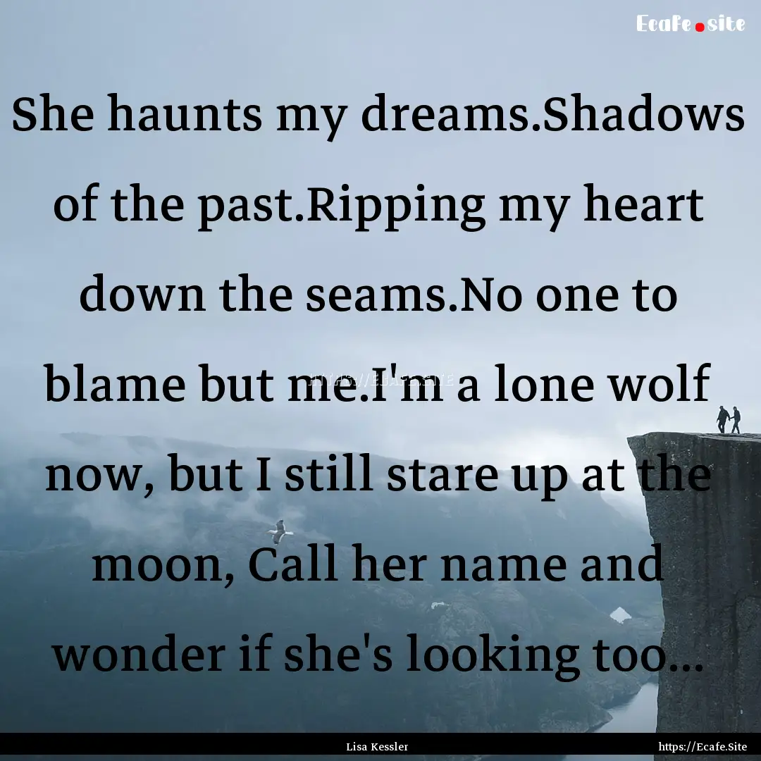 She haunts my dreams.Shadows of the past.Ripping.... : Quote by Lisa Kessler