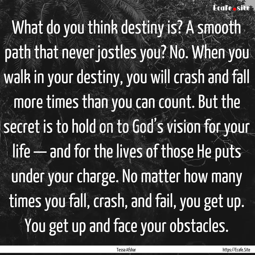 What do you think destiny is? A smooth path.... : Quote by Tessa Afshar