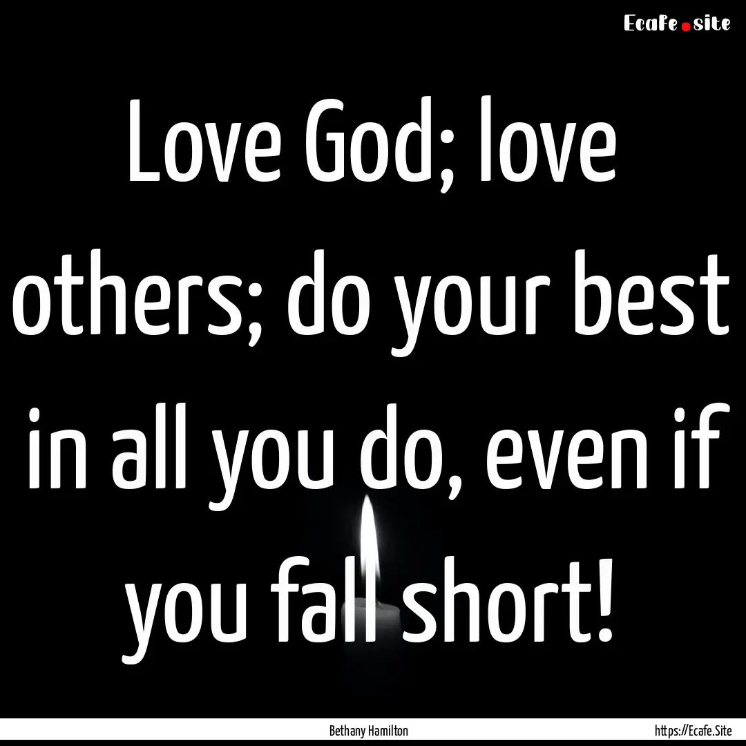 Love God; love others; do your best in all.... : Quote by Bethany Hamilton