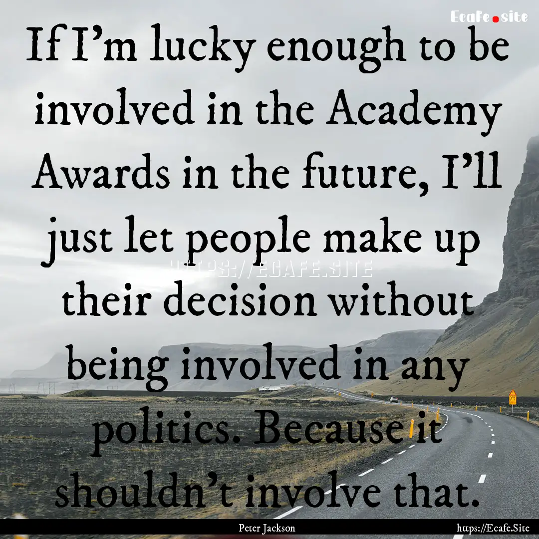 If I'm lucky enough to be involved in the.... : Quote by Peter Jackson