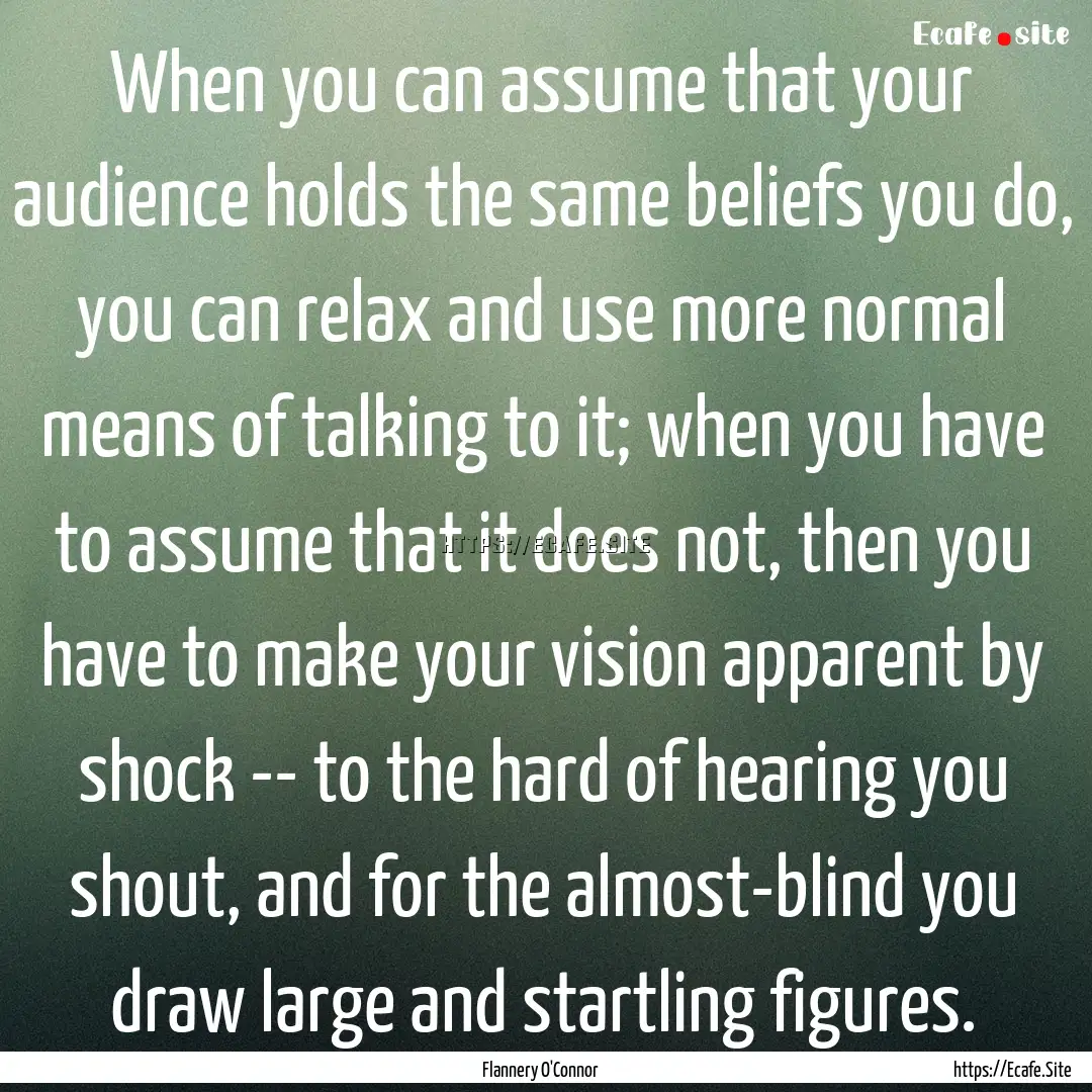 When you can assume that your audience holds.... : Quote by Flannery O'Connor