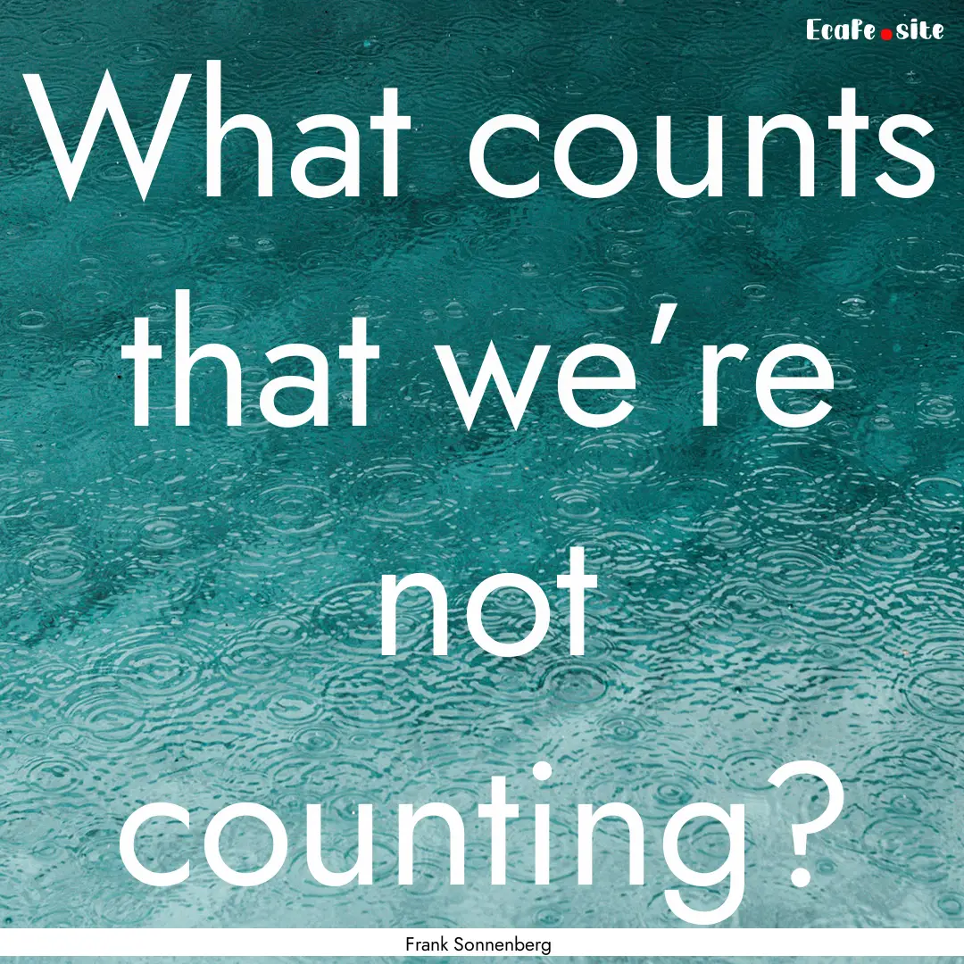 What counts that we’re not counting? : Quote by Frank Sonnenberg