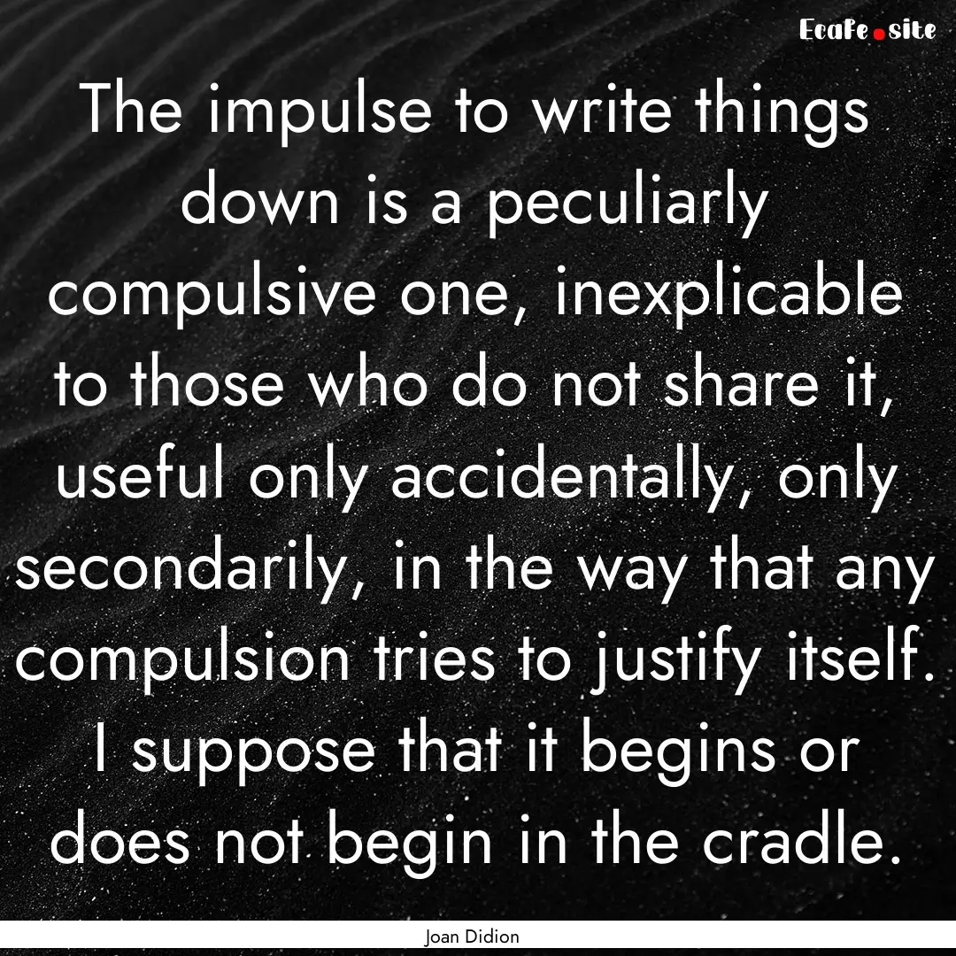 The impulse to write things down is a peculiarly.... : Quote by Joan Didion