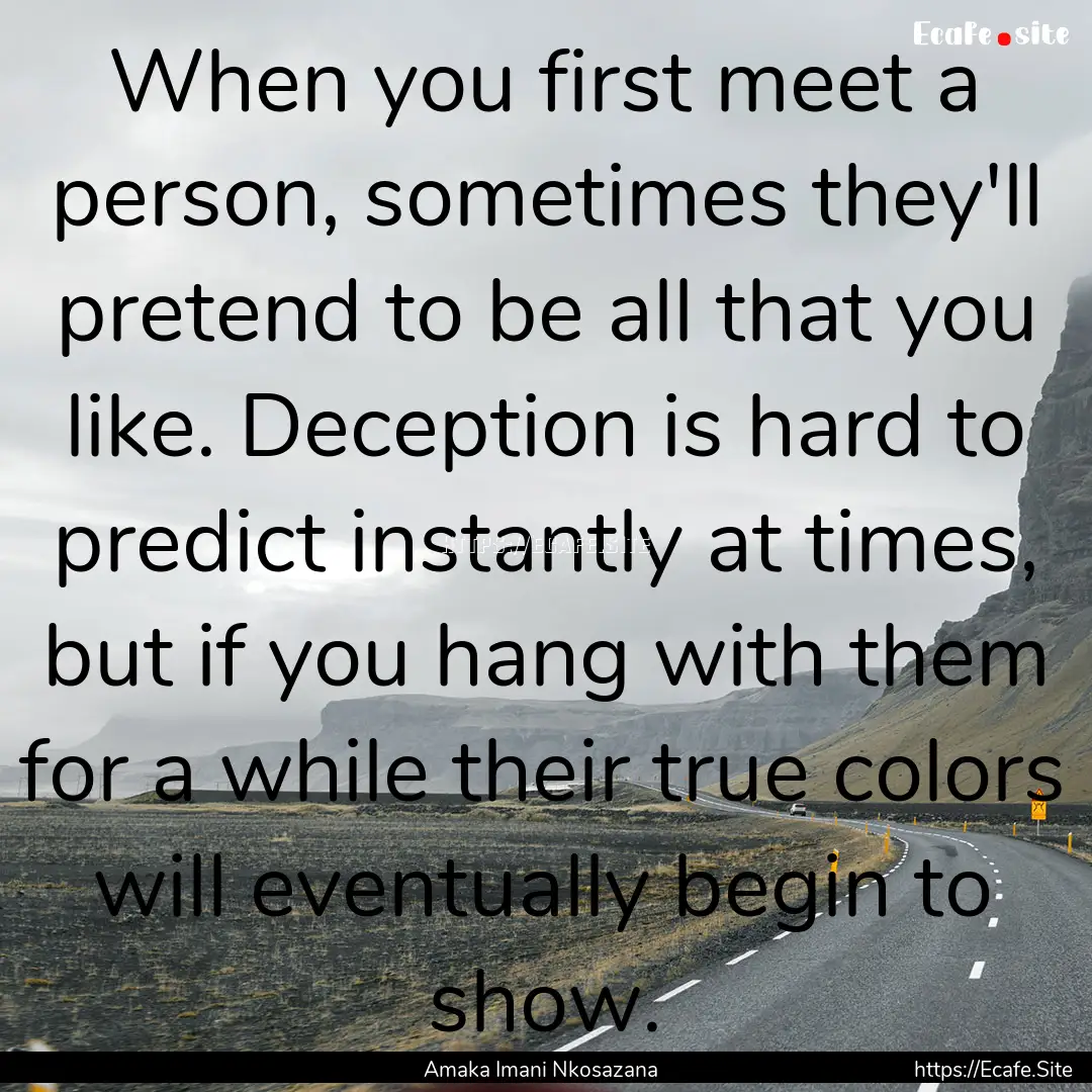 When you first meet a person, sometimes they'll.... : Quote by Amaka Imani Nkosazana