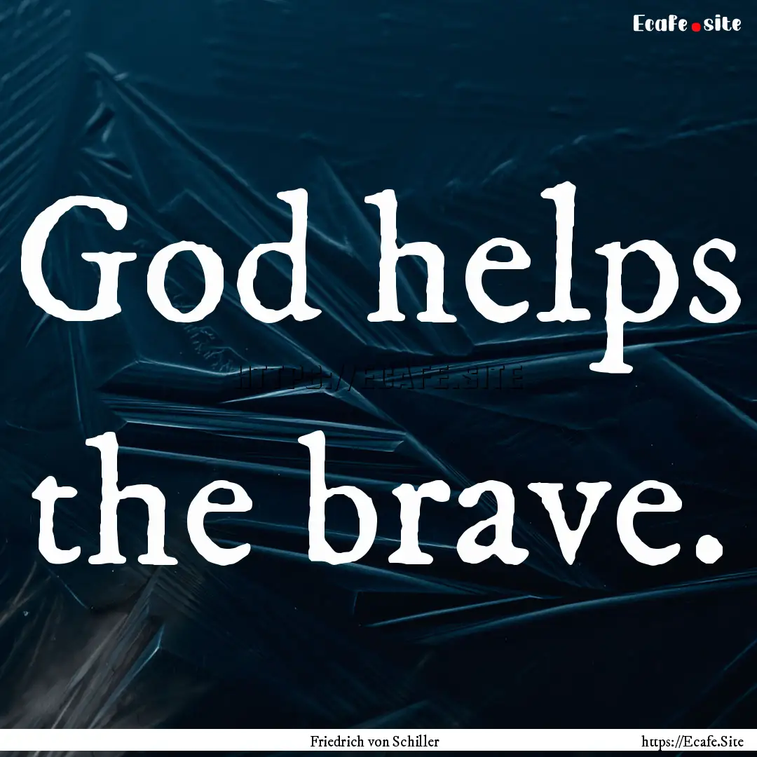 God helps the brave. : Quote by Friedrich von Schiller