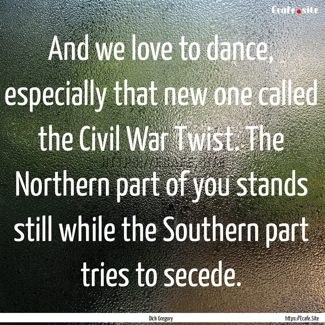 And we love to dance, especially that new.... : Quote by Dick Gregory