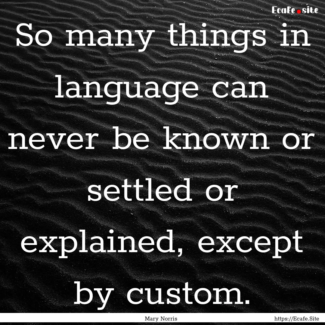 So many things in language can never be known.... : Quote by Mary Norris