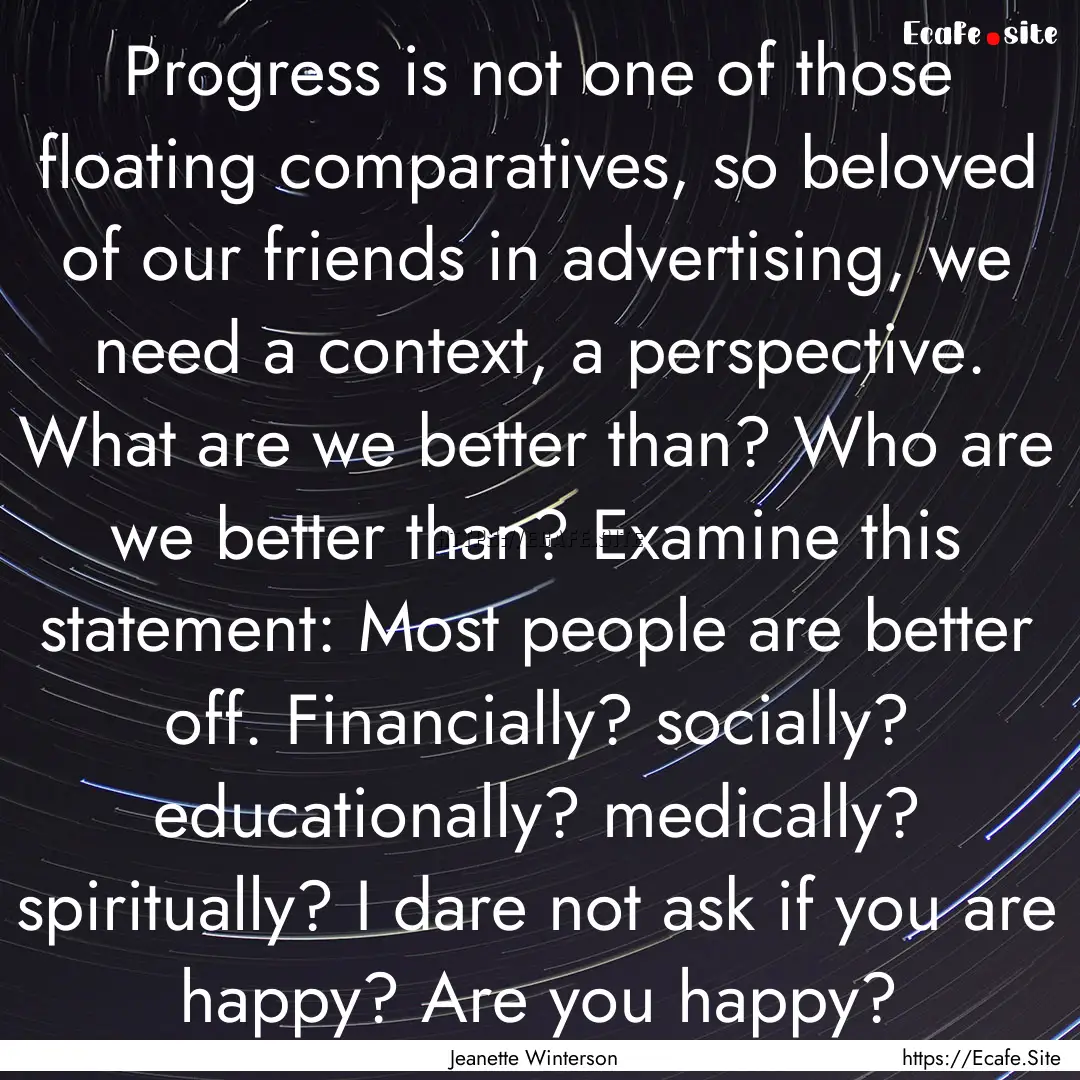 Progress is not one of those floating comparatives,.... : Quote by Jeanette Winterson