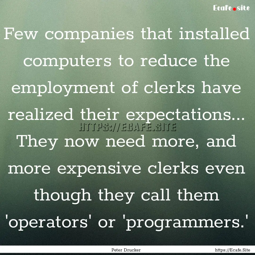 Few companies that installed computers to.... : Quote by Peter Drucker