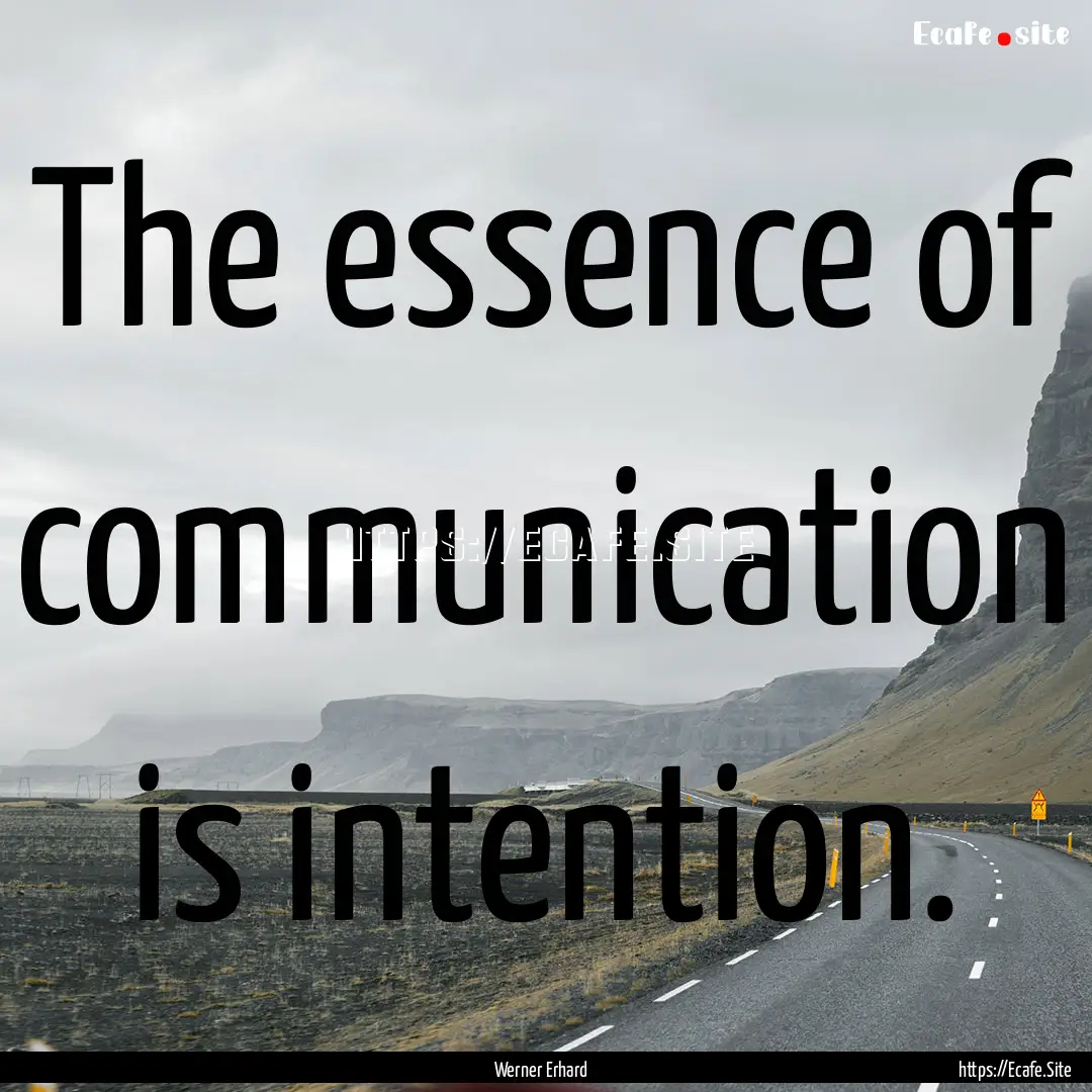 The essence of communication is intention..... : Quote by Werner Erhard