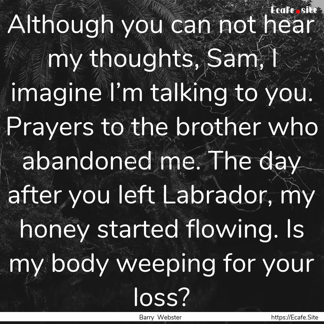 Although you can not hear my thoughts, Sam,.... : Quote by Barry Webster