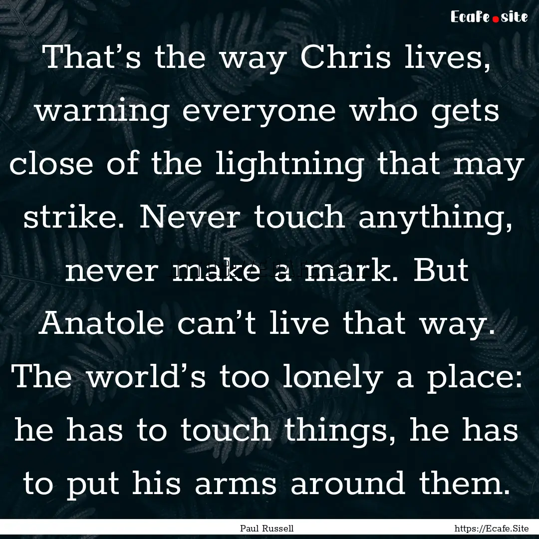 That’s the way Chris lives, warning everyone.... : Quote by Paul Russell