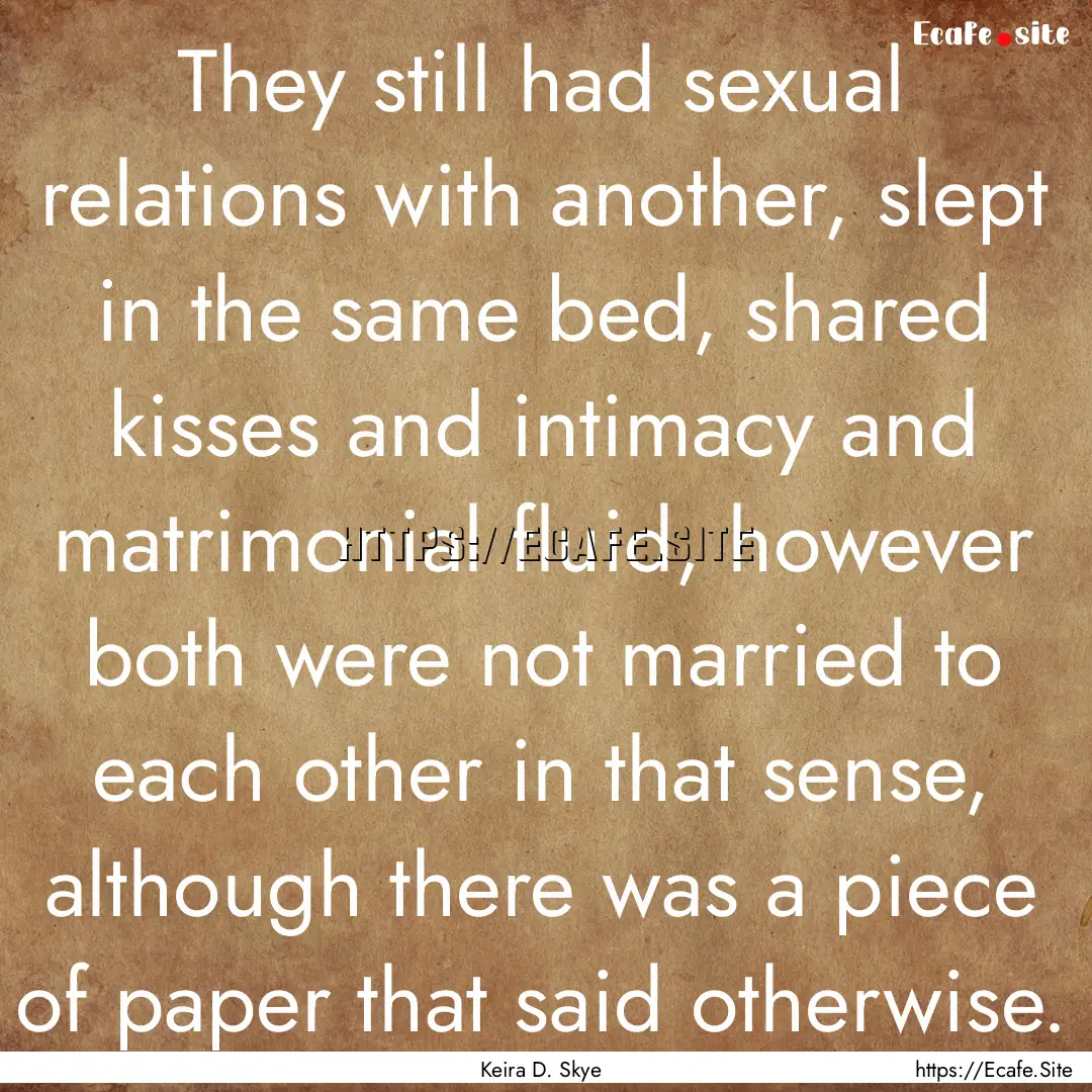 They still had sexual relations with another,.... : Quote by Keira D. Skye