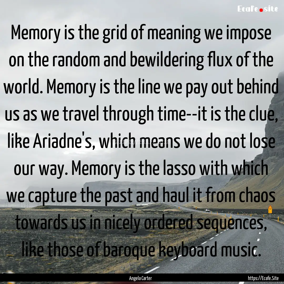 Memory is the grid of meaning we impose on.... : Quote by Angela Carter