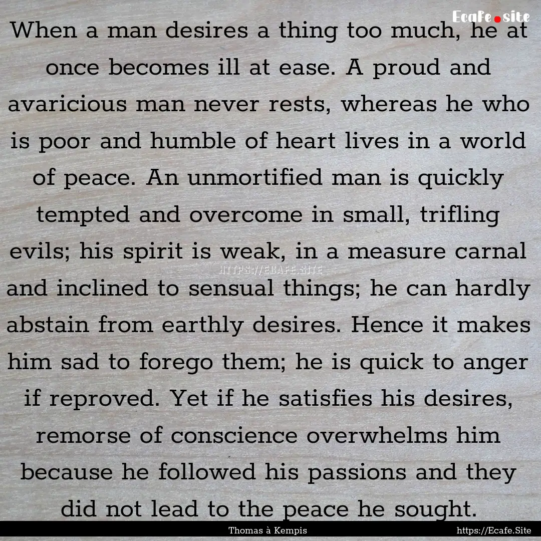 When a man desires a thing too much, he at.... : Quote by Thomas à Kempis