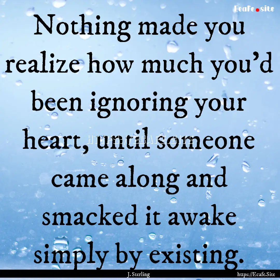 Nothing made you realize how much you’d.... : Quote by J. Sterling