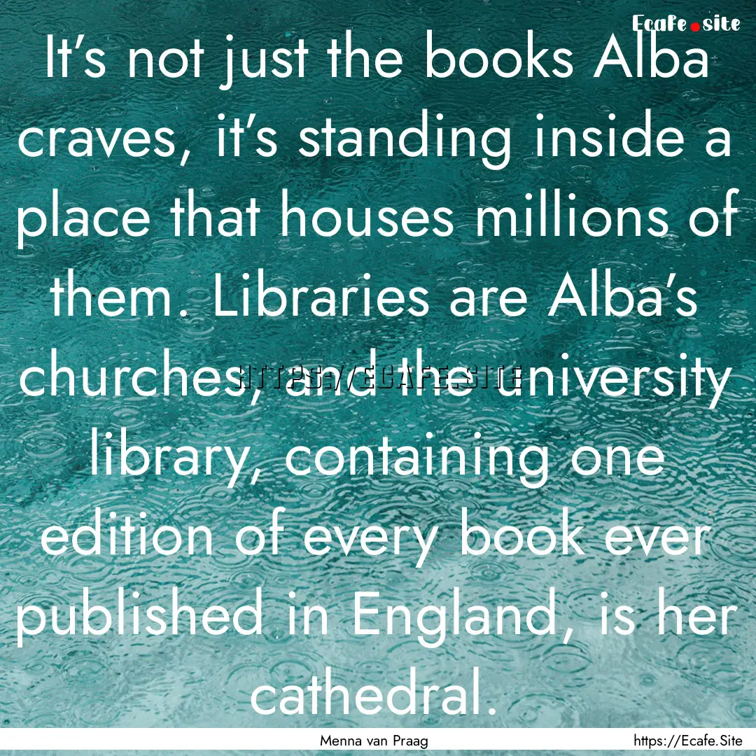 It’s not just the books Alba craves, it’s.... : Quote by Menna van Praag